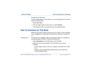 Page 53  About This Book  How To Comment on This BookIntuity™ CONVERSANT® System Version 7.0 Administration 
585-313-501 Issue 3 January 2000 liii
Printing Part of a DocumentTo print a single page or a short section, you can print directly from the online 
version of the document.1  
Select File | Print.
2  
Enter the page range you want to print, or select Current. 
The document prints, one screen per side, two sides per sheet.
How To Comment on This Book
While we have tried to make this document fit your...