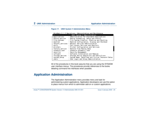 Page 792  
UNIX Administration  Application Administration
Intuity™ CONVERSANT® System Version 7.0 Administration 
585-313-501 Issue 3 January 2000 25
Figure 17. UNIX System V Administration Menu  All of the procedures in this book assume that you are using the SYSADM 
user interface menus. The procedures provide references to the books 
detailing command line interfaces when possible.
Application Administration
The Application Administration menu provides menu and task for 
administering custom applications....