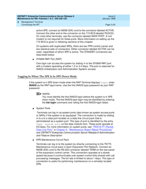 Page 109DEFINITY Enterprise Communications Server Release 6
Maintenance for R6r Volumes 1 & 2  555-230-126  Issue 2
January 1998
Management Terminal 
Page 3-25 Connecting the MT 
3
active SPE, connect an M25B (EIA) cord to the connector labeled ACTIVE. 
Connect the other end to the connector on the 715 BCS labeled P2(DCE). 
On most other terminals, use the connector labeled MAIN PORT. A null 
modem is not required for these ports. More information on setting up the 
715 BCS is given in following sections of this...