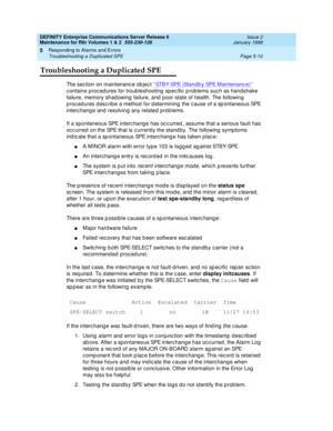 Page 140DEFINITY Enterprise Communications Server Release 6
Maintenance for R6r Volumes 1 & 2  555-230-126  Issue 2
January 1998
Responding to Alarms and Errors 
Page 5-10 Troubleshooting a Duplicated SPE 
5
Troubleshooting a Duplicated SPE
The section on maintenance object ‘‘STBY-SPE (Standby SPE Maintenance)’’ 
contains procedures for troubleshooting specific problems such as handshake 
failure, memory shadowing failure, and poor state of health. The following 
procedures describe a method for determining the...