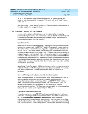 Page 159DEFINITY Enterprise Communications Server Release 6
Maintenance for R6r Volumes 1 & 2  555-230-126  Issue 2
January 1998
Responding to Alarms and Errors 
Page 5-29 Multimedia Call Handling (MMCH) 
5
“y” or “c” suggests that the endpoint has video. An “e” means ept has not 
declared any video capability in cap set, “n” is audio only, and “blank” means 
audio add-on. 
Also check page 1 of the Status Conference x Endpoint y Vs form for indication of 
the video state for the endpoint values.
Calls Terminate...