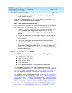 Page 184DEFINITY Enterprise Communications Server Release 6
Maintenance for R6r Volumes 1 & 2  555-230-126  Issue 2
January 1998
Responding to Alarms and Errors 
Page 5-54 Packet Bus Fault Isolation and Repair 
5
nA packet bus Uncorrectable report is sent from the Maintenance/Test 
packet bus port (M/T-PKT).
When such a failure occurs, a PKT-BUS error is logged. Refer to the PKT-BUS 
section in Chapter 9 for more detailed information.
Fault Correction Procedures: Overview
This section gives an overview of the...