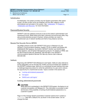 Page 30DEFINITY Enterprise Communications Server Release 6
Maintenance for R6r Volumes 1 & 2  555-230-126  Issue 2
January 1998
Maintenance Architecture 
Page 1-4 What’s new for R6.2r 
1
Initialization
At initialization, the system provides only the System-parameters offer-option 
screen; all other screen forms are disabled until the offer category is both 
administered and activated in the system. See ‘‘
Initialization’’ in Chapter 4, 
‘‘Initialization and Recovery’’ for more information.
Password/System...