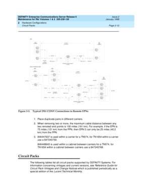 Page 78DEFINITY Enterprise Communications Server Release 6
Maintenance for R6r Volumes 1 & 2  555-230-126  Issue 2
January 1998
Hardware Configurations 
Page 2-12 Circuit Packs 
2
Figure 2-3. Typical DS1 CONV Connections to Remote EPNs
1. Place duplicate pairs in different carriers.
2. When removing two or more, the maximum cable distance between any 
two remoted end points is 100 miles (161 km). For example, if the EPN is 
75 miles (121 km) from the PPN, then EPN 2 can only be 25 miles (40.2 
km) from the...