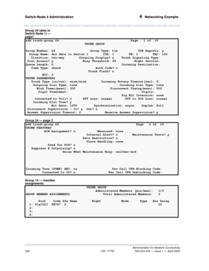 Page 256Switch-Node 4 Administration 4  Networking Example
Administration for Network Connectivity
CID: 77730 555-233-504 — Issue 1 — April 2000
236
Group 24 (data to 
Switch Node 1) — 
page1
Group 24 — page 2
Group 14 — member 
assignments
add trunk-group 24  Page   1 of  10 
                                TRUNK GROUP                                     
Group Number: 24  Group Type: tie           CDR Reports: y
  Group Name: dcs data to Switch 1  COR: 1        TN: 1        TAC: 124 
   Direction: two-way...