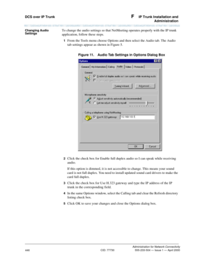 Page 466DCS over IP Trunk F  IP Trunk Installation and
Administration
Administration for Network Connectivity
CID: 77730 555-233-504 — Issue 1 — April 2000
446
Changing Audio 
SettingsTo change the audio settings so that NetMeeting operates properly with the IP trunk 
application, follow these steps.
1  From the Tools menu choose Options and then select the Audio tab. The Audio 
tab settings appear as shown in Figure 5.
Figure 11. Audio Tab Settings in Options Dialog Box
2  Click the check box for Enable full...
