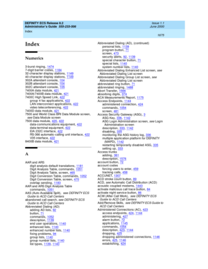 Page 1699Index 
1675  
DEFINITY ECS Release 8.2
Administrator’s Guide  555-233-506   Issue 1.1
June 2000
IN
Index
Numerics
3-b urst ring ing,1474
7-digit barrier codes,118432-c harac ter d isp lay stations,114940-c harac ter d isp lay stations,1149
302A attend ant console,104302B attend ant console,104302C attend ant console,105
7400A data module,4217400A/7400B d ata mod ule,4217400C Hig h Sp eed  Link,422
g roup  4 fax ap plications,422LAN interconnect ap plications,422video telec onferencing,422
7400D data...