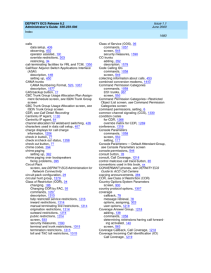 Page 1704DEFINITY ECS Release 8.2
Administrator’s Guide  555-233-506    Issue 1.1
June 2000
Index 
1680  
calls
d ata setup
,406ob serving,402op erator assisted,191
override restric tions,203restricting,34call-terminating  fac ilities for FRL and TCM,1350
CallVisor Ad junct-Switc h Ap p lic ations Interface 
(ASAI)
description
,448
setting  up,450CAMA trunks
CAMA Numbering  Format,520, 1057
description,1577CAS backup button,77CBC Trunk Group  Usag e Allocation Plan Assig n-
ment Sc hed ule sc reen,
 see ISDN...