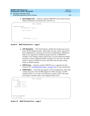 Page 256DEFINITY ECS Release 8.2
Administrator’s Guide  555-233-506  Issue 1.1
June 2000
Managing multimedia calling 
232 Multimedia Applications Server Interface 
9
nSend Display Info — Indicates whether DEFINITY ECS should forward 
display information associated with a call. Set to y.
Screen 9. MASI Terminal form — page 2 
nLWC Reception — This field indicates whether the terminal can receive 
Leave Word Calling messages. Valid values are none, audix, and spe (for 
G3r configurations) or mas-spe (for G3si/csi...