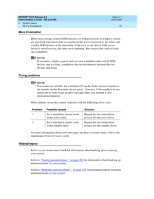 Page 40DEFINITY ECS Release 8.2
Administrator’s Guide  555-233-506  Issue 1.1
June 2000
System basics 
16 Saving translations 
1
More information
When mass storage system (MSS) devices on both processors in a duplex system 
are specified, translation data is saved from the active processor to the active and 
standby MSS devices at the same time. If the save to one device fails or one 
device is out of service, the other save continues. You receive the status of each 
save separately.
NOTE:
If you have a duplex...
