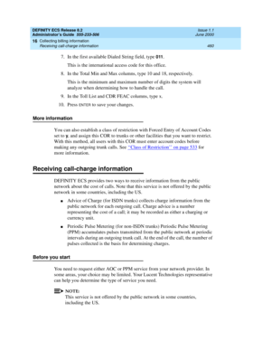 Page 484DEFINITY ECS Release 8.2
Administrator’s Guide  555-233-506  Issue 1.1
June 2000
Collecting billing information 
460 Receiving call-charge information 
16
7. In the first available Dialed String field, type 011. 
This is the international access code for this office. 
8. In the Total Min and Max columns, type 10 and 18, respectively. 
This is the minimum and maximum number of digits the system will 
analyze when determining how to handle the call. 
9. In the Toll List and CDR FEAC columns, type x. 
10....