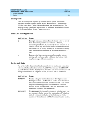 Page 940DEFINITY ECS Release 8.2
Administrator’s Guide  555-233-506  Issue 1.1
June 2000
Screen reference 
916 Station 
17
Security Code
Enter the security code required by users for specific system features and 
functions, including Personal Station Access, Redirection of Calls Coverage 
Off-Net, Leave Word Calling, Message Retrieval, and Demand Printing. The 
required security code length is determined by Minimum Security Code Length 
on the Feature-Related System Parameters screen.
Select Last Used...