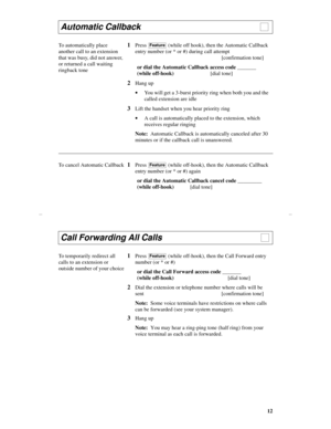 Page 1512
     
Automatic Callback                                                     
To automatically place 
another call to an extension 
that was busy, did not answer, 
or returned a call waiting 
ringback tone1Press   (while off hook), then the Automatic Callback 
entry number (or * or #) during call attempt
[confirmation tone]
or dial the Automatic Callback access code _______ 
(while off-hook)                           [dial tone]
2Hang up
·You will get a 3-burst priority ring when both you and the...