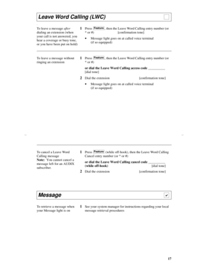 Page 2017
Y
Leave Word Calling (LWC)                                        
To leave a message after 
dialing an extension (when 
your call is not answered, you 
hear a coverage or busy tone, 
or you have been put on hold)1Press , then the Leave Word Calling entry number (or 
* or #)                            [confirmation tone]
·Message light goes on at called voice terminal 
(if so equipped)
To leave a message without 
ringing an extension
1Press , then the Leave Word Calling entry number (or 
* or #)
or...