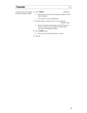 Page 2522
Transfer                                                                          
To send present call to another 
extension or outside number1Press  [dial tone]
·Present call is put on hold, and the green light next to the 
held call flutters
·You are given a new call appearance
2Dial the number to which the call is to be transferred
[ringback tone]
·Remain on the line and announce the call; if there is no 
answer or the line is busy, return to the held call by 
pressing its call appearance button...