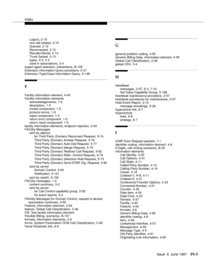 Page 591Index
Issue  6  June 1997IN-5 
Logout,2-15
non-call related,2-15
Queued
,2-12
Reconnected,2-12
Reorder/Denial,2-14
Trunk Seized
,2-13
types,2-3, 2-4
used in associations,2-4
expert agent selection, interactions
,B-105
Extension Information Query procedure,2-47
Extension Type/Class Information Query,5-148
F
Facility information element,4-40
Facility information elements
acknowledgements
,1-6
description,1-5
invoke component,1-5
protocol errors
,1-6
reject component,1-5
return error component,1-5
return...