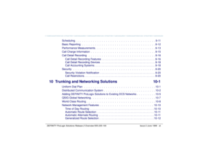 Page 12   DEFINITY ProLogix Solutions Release 2 Overview 
555-235-100 Issue 2 June 1999 xii
Scheduling .  .  .  .  .  .  .  .  .  .  .  .  .  .  .  .  .  .  .  .  .  .  .  .  .  .  .  .  .  .  .  .  .  .  .  .  . 9-11
Basic Reporting   .  .  .  .  .  .  .  .  .  .  .  .  .  .  .  .  .  .  .  .  .  .  .  .  .  .  .  .  .  .  .  .  .  . 9-12
Performance Measurements .  .  .  .  .  .  .  .  .  .  .  .  .  .  .  .  .  .  .  .  .  .  .  .  .  .  .  . 9-13
Call Charge Information  .  .  .  .  .  .  .  .  .  .  .  ....