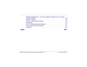 Page 14   DEFINITY ProLogix Solutions Release 2 Overview 
555-235-100 Issue 2 June 1999 xiv
DEFINITY ECS Release 7.1 (and later) Installation & Maintenance for Compact 
Modular Cabinets .  .  .  .  .  .  .  .  .  .  .  .  .  .  .  .  .  .  .  .  .  .  .  .  .  .  .  .  .  .  .  .  .  B-4
DEFINITY Adjuncts   .  .  .  .  .  .  .  .  .  .  .  .  .  .  .  .  .  .  .  .  .  .  .  .  .  .  .  .  .  .  .  .  B-5
DEFINITY AUDIX System Release 4  .  .  .  .  .  .  .  .  .  .  .  .  .  .  .  .  .  .  .  .  .  .  .  B-5...