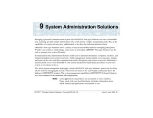 Page 153DEFINITY ProLogix Solutions Release 2 Overview 
555-235-100 Issue 2 June 1999 9-1
9 
System Administration Solutions
Managing a powerful communications system like DEFINITY ProLogix Solutions was once a formidable 
task, requiring specially trained administrators who could operate complex programming tools. But, as the 
capabilities of systems become more sophisticated, so too have the tools that administer them.
DEFINITY ProLogix Solutions offers a variety of easy-to-use modular tools for managing your...