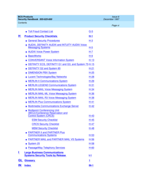 Page 11BCS Products
Security Handbook  
555-025-600  
Issue 6
December 1997
Contents 
Page xi  
nToll Fraud Contact ListG-5
H Product Security Checklists H-1
nGeneral Security ProceduresH-3
nAUDIX, DEFINITY AUDIX and INTUITY AUDIX Voice 
Messaging SystemsH-5
nAUDIX Voice Power SystemH-7
nBasicWorksH-9
nCONVERSANT Voice Information SystemH-13
nDEFINITY ECS, DEFINITY G1 and G3, and System75H-15
nDEFINITY G2 and System85H-21
nDIMENSION PBX SystemH-25
nLucent Technologies/Bay NetworksH-28
nMERLIN II Communications...