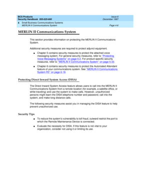 Page 116BCS Products
Security Handbook  
555-025-600  Issue 6
December 1997
Small Business Communications Systems 
Page 4-6 MERLIN II Communications System 
4
MERLIN II Communications System
This section provides information on protecting the MERLIN II Communications 
System. 
Additional security measures are required to protect adjunct equipment.
nChapter 5 contains security measures to protect the attached voice 
messaging system. For general security measures, refer to ‘‘
Protecting 
Voice Messaging Systems’’...