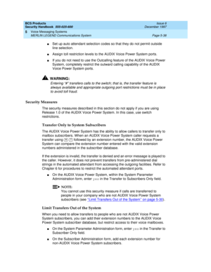 Page 170BCS Products
Security Handbook  
555-025-600  Issue 6
December 1997
Voice Messaging Systems 
Page 5-38 MERLIN LEGEND Communications System 
5
nSet up auto attendant selection codes so that they do not permit outside 
line selection.
nAssign toll restriction levels to the AUDIX Voice Power System ports.
nIf you do not need to use the Outcalling feature of the AUDIX Voice Power 
System, completely restrict the outward calling capability of the AUDIX 
Voice Power System ports.
!WARNING:
Entering “#”...