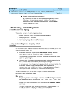 Page 255BCS Products
Security Handbook  
555-025-600  Issue 6
December 1997
Administering Features of the DEFINITY G3V3 and Later, Including DEFINITY ECS 
Page D-13 Administering Customer Logins and Forced Password Aging 
D
nDisable following a Security Violation? 
A y entered in this field will disable the Remote Access feature 
following a Remote Access security violation. The system 
administrator may re-enable Remote Access with the enable 
remote access command. 
Administering Customer Logins and
Forced...