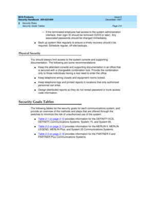 Page 39BCS Products
Security Handbook  
555-025-600  Issue 6
December 1997
Security Risks 
Page 2-9 Security Goals Tables 
2
— If the terminated employee had access to the system administration 
interface, their login ID should be removed (G3V3 or later). Any 
associated passwords should be changed immediately.
nBack up system files regularly to ensure a timely recovery should it be 
required. Schedule regular, off-site backups.
Physical Security
You should always limit access to the system console and...