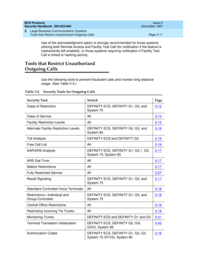 Page 57BCS Products
Security Handbook  
555-025-600  Issue 6
December 1997
Large Business Communications Systems 
Page 3-11 Tools that Restrict Unauthorized Outgoing Calls 
3
Use of the acknowledgment option is strongly recommended for those systems 
utilizing both Remote Access and Facility Test Call (for notification if the feature is 
inadvertently left enabled), or those systems requiring notification if Facility Test 
Call is linked to hacking activity.
Tools that Restrict Unauthorized 
Outgoing Calls
Use...