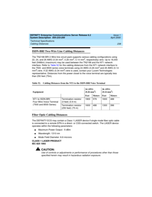 Page 248Technical Specifications 
238 Cabling Distances 
DEFINITY Enterprise Communications Server Release 8.2
System Description  555-233-200  Issue 1
April 2000
ISDN-BRI Two-Wire Line Cabling Distances
The TN2198 BRI 2-Wire line circuit pack supports various cabling configurations using 
22, 24, and 26 AWG (0.34 mm2, 0.26 mm2, 0.14 mm2, respectively) wire. Up to 18,000 
feet (5486m) (maximum) may be used between the TN2198 and the NT1 network 
interface. Refer to Table 52 for the cabling distances from the NT1...