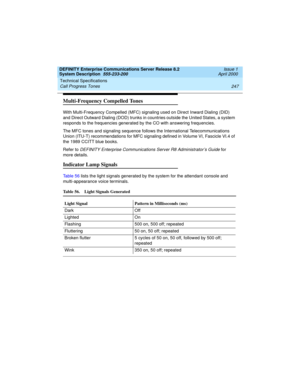 Page 257DEFINITY Enterprise Communications Server Release 8.2
System Description  555-233-200  Issue 1
April 2000
Technical Specifications 
247 Call Progress Tones 
Multi-Frequency Compelled Tones
With Multi-Frequency Compelled (MFC) signaling used on Direct Inward Dialing (DID) 
and Direct Outward Dialing (DOD) trunks in countries outside the United States, a system 
responds to the frequencies generated by the CO with answering frequencies. 
The MFC tones and signaling sequence follows the International...