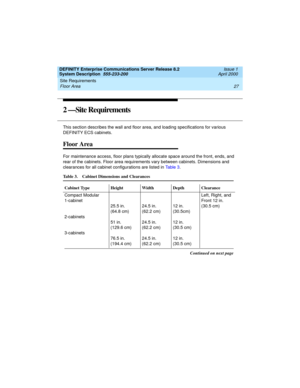 Page 37DEFINITY Enterprise Communications Server Release 8.2
System Description  555-233-200  Issue 1
April 2000
Site Requirements 
27 Floor Area 
2 —Site Requirements
This section describes the wall and floor area, and loading specifications for various 
DEFINITY ECS cabinets.
Floor Area
For maintenance access, floor plans typically allocate space around the front, ends, and 
rear of the cabinets. Floor area requirements vary between cabinets. Dimensions and 
clearances for all cabinet configurations are...