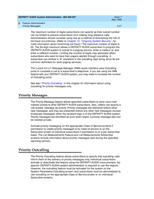 Page 59DEFINITY AUDIX System Administration  585-300-507  Issue 7
May 1999
Feature Administration 
3-27 Priority Messages 
3
The maximum numb er of d ig its sub sc rib ers c an sp ec ify as their outc all number 
c an b e limited to p revent sub sc rib ers from making  long -d istanc e c alls. 
Ad ministrators should  c onsid er using  this as a method of d iminishing  the risk of 
toll fraud  oc c urrenc es. (Refer to Chap ter 10, ‘‘Ong oing  System Sec urity’’, for 
more information ab out minimizing  toll...