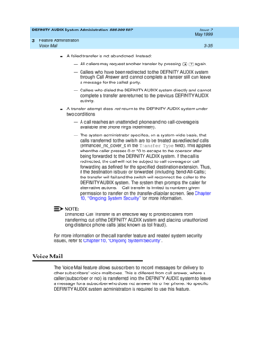 Page 67DEFINITY AUDIX System Administration  585-300-507  Issue 7
May 1999
Feature Administration 
3-35 Voice Mail 
3
nA failed  transfer is not ab and oned . Instead : 
— All c allers may req uest another transfer by p ressing      ag ain. 
— Callers who have b een red irec ted  to the DEFINITY AUDIX system 
throug h Call Answer and c annot c omp lete a transfer still c an leave 
a message for the c alled  p arty. 
— Callers who d ialed  the DEFINITY AUDIX system d irec tly and  c annot 
c omp lete a transfer...