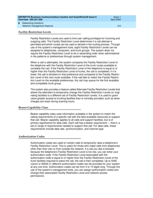 Page 118DEFINITY® Business Communications System and GuestWorks® Issue 6 
Overview  555-231-208  Issue 1
April 2000
Networking Solutions 
9-6 Network management features 
9
Facility Restriction Levels
Facility Restriction Levels are used to limit user calling privileges for incoming and 
outgoing calls. The Facility Restriction Level determines if a call attempt is 
permitted and which routes can be used or denied in the routing process. Through 
use of the system’s management tools, eight Facility Restriction...