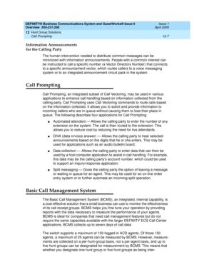 Page 149DEFINITY® Business Communications System and GuestWorks® Issue 6 
Overview  555-231-208  Issue 1
April 2000
Hunt Group Solutions 
12-7 Call Prompting 
12
Information Announcements
for the Calling Party
The human intervention needed to distribute common messages can be 
minimized with information announcements. People with a common interest can 
be instructed to call a specific number (a Vector Directory Number) that connects 
to a specific announcement vector, which routes callers to a voice messaging...