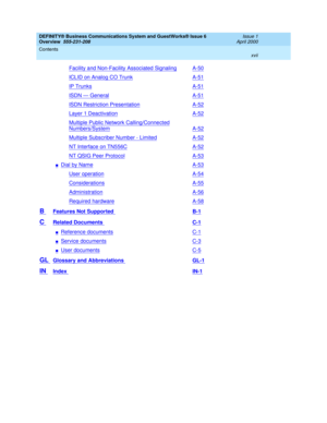 Page 17DEFINITY® Business Communications System and GuestWorks® Issue 6 
Overview  555-231-208  Issue 1
April 2000
Contents 
xvii  
Facility and Non-Facility Associated SignalingA-50
ICLID on Analog CO TrunkA-51
IP TrunksA-51
ISDN — GeneralA-51
ISDN Restriction PresentationA-52
Layer 1 DeactivationA-52
Multiple Public Network Calling/Connected
Numbers/SystemA-52
Multiple Subscriber Number - LimitedA-52
NT Interface on TN556CA-52
NT QSIG Peer ProtocolA-53
nDial by NameA-53
User operationA-54
ConsiderationsA-55...