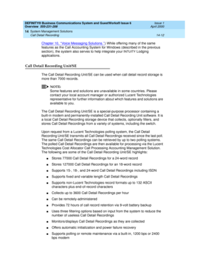 Page 166DEFINITY® Business Communications System and GuestWorks® Issue 6 
Overview  555-231-208  Issue 1
April 2000
System Management Solutions 
14-12 Call Detail Recording 
14
Chapter 10, ‘‘Voice Messaging Solutions.’’) While offering many of the same 
features as the Call Accounting System for Windows (described in the previous 
section), the system also serves to help integrate your I
NTUITY Lodging 
applications.
Call Detail Recording Unit/SE
The Call Detail Recording Unit/SE can be used when call detail...