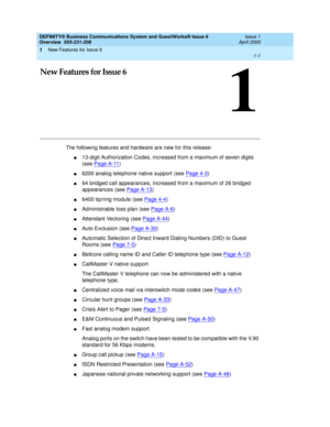 Page 25New Features for Issue 6 
1-1  
1
DEFINITY® Business Communications System and GuestWorks® Issue 6 
Overview  555-231-208  Issue 1
April 2000
1
New Features for Issue 6
The following features and hardware are new for this release:
n13-digit Authorization Codes, increased from a maximum of seven digits 
(see Page A-11
)
n6200 analog telephone native support (see Page 4-3)
n64 bridged call appearances, increased from a maximum of 26 bridged 
appearances (see Page A-13
)
n6400 tip/ring module (see Page...