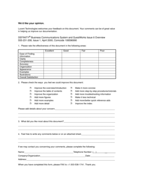 Page 289We’d like your opinion.
Lucent Technologies welcomes your feedback on this document. Your comments can be of great value 
in helping us improve our documentation.
DEFINITY® Business Communications System and GuestWorks Issue 6 Overview
555-231-208, Issue 1, April 2000, Comcode 108596990
1.  Please rate the effectiveness of this document in the following areas:
2.  Please check the ways  you feel we could improve this document:
Please add details about your...