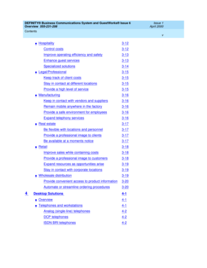 Page 5DEFINITY® Business Communications System and GuestWorks® Issue 6 
Overview  555-231-208  Issue 1
April 2000
Contents 
v  
nHospitality3-12
Control costs3-12
Improve operating efficiency and safety3-13
Enhance guest services3-13
Specialized solutions3-14
nLegal/Professional3-15
Keep track of client costs3-15
Stay in contact at different locations3-15
Provide a high level of service3-15
nManufacturing3-16
Keep in contact with vendors and suppliers3-16
Remain mobile anywhere in the factory3-16
Provide a...