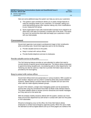 Page 54DEFINITY® Business Communications System and GuestWorks® Issue 6 
Overview  555-231-208  Issue 1
April 2000
Industry Applications 
3-6 Government 
3
Here are some additional ways the system can help you serve your customers:
nThe system’s open architecture allows you to easily change features to 
meet the changing needs of your customers. For example, setting up a 
small telemarketing group often requires making only minor modifications 
to your measured hunt group.
nSome organizations have calls...