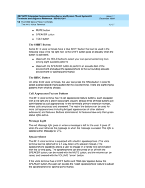 Page 365DEFINITY Enterprise Communications Server and System 75 and System 85
Terminals and Adjuncts Reference
555-015-201Issue 11
December 1999
The 8400 Series Voice Terminals
12-37 The 8410 Voice Terminal
12
nMUTE button
nSPEAKER button
nTEST button
The SHIFT Button
Some 8410 voice terminals have a blue SHIFT button that can be used in the
following ways: (The red light next to the SHIFT button goes on steadily when the
button is activated.)
nUsed with the HOLD button to select your own personalized ring from...