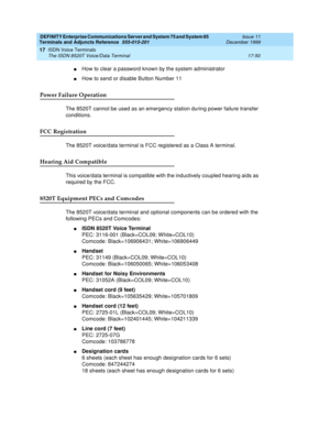 Page 574DEFINITY Enterprise Communications Server and System 75 and System 85
Terminals and Adjuncts Reference
555-015-201Issue 11
December 1999
ISDN Voice Terminals
17-50 The ISDN 8520T Voice/Data Terminal
17
nHow to clear a password known by the system administrator
nHow to send or disable Button Number 11
Power Failure Operation
The 8520T cannot be used as an emergency station during power failure transfer
conditions.
FCC Registration
The 8520T voice/data terminal is FCC registered as a Class A terminal....