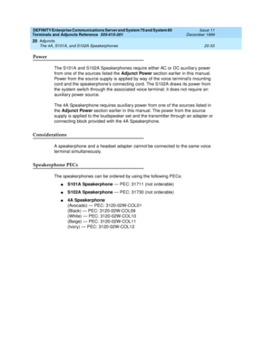 Page 653DEFINITY Enterprise Communications Server and System 75 and System 85
Terminals and Adjuncts Reference
555-015-201Issue 11
December 1999
Adjuncts
20-33 The 4A, S101A, and S102A Speakerphones
20
Power
The S101A and S102A Speakerphones require either AC or DC auxiliar y power
from one of the sources listed theAdjunct Powersection earlier in this manual.
Power from the source supply is applied by way of the voice terminal’s mounting
cord and the speakerphone’s connecting cord. The S102A draws its power...