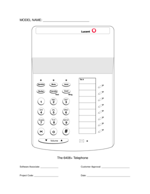 Page 7717
PQRS
3
DEF
SpeakerMuteHold
RedialTransferConf
Te s t Ri n g
2
ABC
1
4
GHI
56
8
9
MNO JKL
TUV
WXYZ
O#
Vo l u m e
Te l #
MODEL NAME: __________________________
The 6408+ Telephone
Software Associate: ______________
Project Code: ___________________Customer Approval: ______________________
Date: __________________________________ 