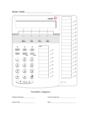 Page 7747
PQRS
3
DEF
SpeakerMuteHold
RedialTransferConf
Test Ring
2
ABC
1
4
GHI
56
8
9
MNO JKL
TUV
WXYZ
O#
Vo l u m e
Menu Exit Prev Next
Te l #
MODEL NAME: __________________________
The 6424D+ Telephone
Software Associate: ______________
Project Code: ___________________Customer Approval: ______________________
Date: __________________________________ 