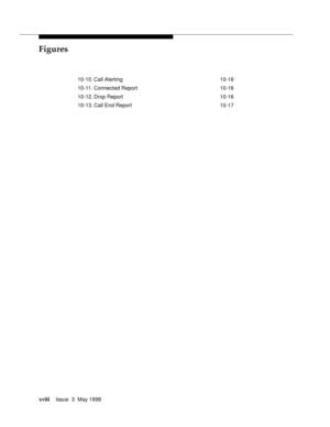 Page 18Figures
xviiiIssue  3  May 1998 
10-10. Call Alerting 10-16
10-11. Connected Report 10-16
10-12. Drop Report 10-16
10-13. Call End Report 10-17 