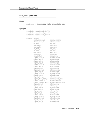 Page 237Programming Manual Pages
Issue  3  May 1998
9-15
asai_send (3ASAI)
Name
asai_send — Send message via the communication path
Synopsis
#include  
#include  
#include  
typedef union{
        asai_common_t      asai_common;
        abort_info_t       abort_info;
        vq_buf_t           vq_buf;
        vqr_buf_t          vqr_buf;
        vqc_buf_t          vqc_buf;
        en_buf_t           en_buf;
        en_rsp_t           en_rsp;
        evr_buf_t          evr_buf;
        enc_rsp_t          enc_rsp;...