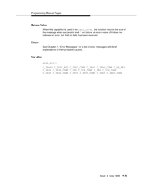 Page 253Programming Manual Pages
Issue  3  May 1998
9-31
Return Value
When this capability is used in an asai_rcv(), the function returns the size of 
the message when successful and -1 on failure. A return value of 0 does not 
indicate an error, but that no data has been received.
Errors
See Chapter 7, ‘‘Error Messages’’ for a list of error messages with brief 
explanations of their probable causes.
See Also
asai_rcv()
C_3PANS C_3PDC_REQ C_3PDC_CONF C_3PAD C_3PAD_CONF C_EN_REP 
C_3PSH C_3PSH_CONF C_3PR...